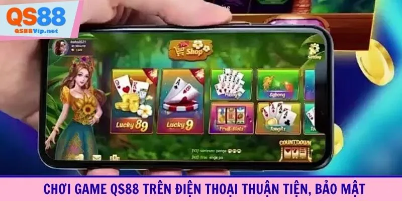 Chơi game QS88 trên điện thoại thuận tiện, bảo mật