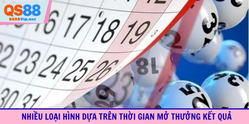 Nhiều loại hình dựa trên thời gian mở thưởng kết quả
