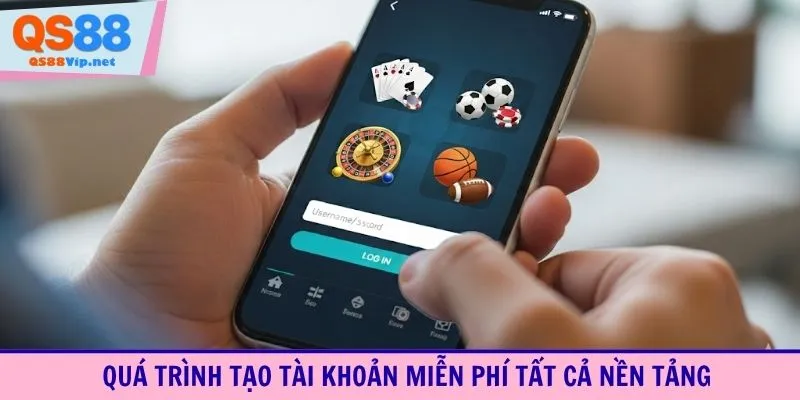 Quá trình tạo tài khoản miễn phí tất cả nền tảng