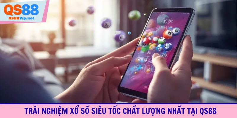 Trải nghiệm xổ số siêu tốc chất lượng nhất tại QS88